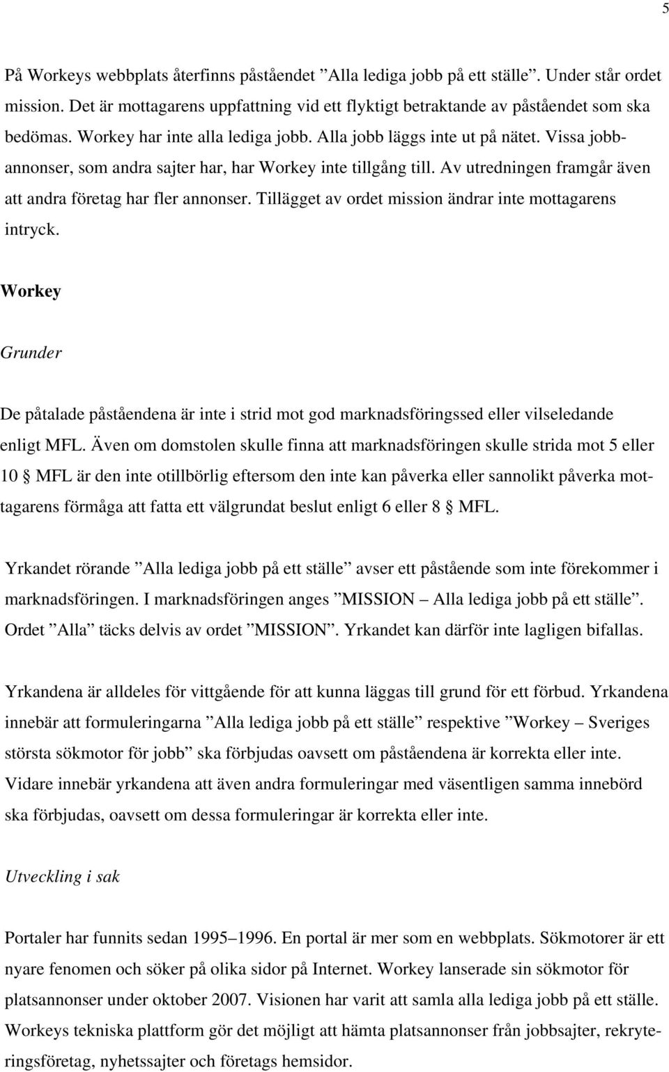 Av utredningen framgår även att andra företag har fler annonser. Tillägget av ordet mission ändrar inte mottagarens intryck.