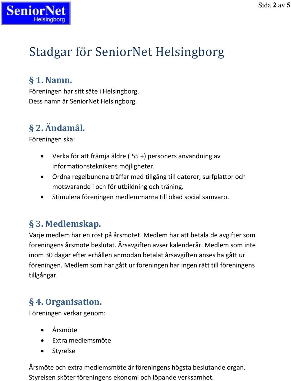 Ordna regelbundna träffar med tillgång till datorer, surfplattor och motsvarande i och för utbildning och träning. Stimulera föreningen medlemmarna till ökad social samvaro. 3. Medlemskap.