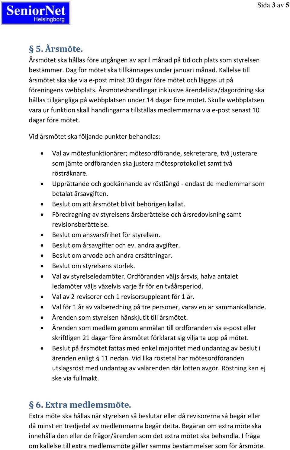 Årsmöteshandlingar inklusive ärendelista/dagordning ska hållas tillgängliga på webbplatsen under 14 dagar före mötet.