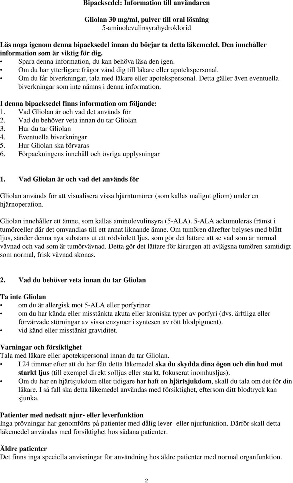 Om du får biverkningar, tala med läkare eller apotekspersonal. Detta gäller även eventuella biverkningar som inte nämns i denna information. I denna bipacksedel finns information om följande: 1.