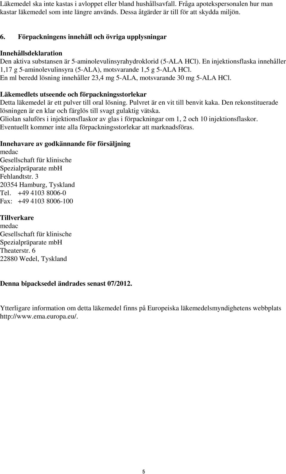 En injektionsflaska innehåller 1,17 g 5-aminolevulinsyra (5-ALA), motsvarande 1,5 g 5-ALA HCl. En ml beredd lösning innehåller 23,4 mg 5-ALA, motsvarande 30 mg 5-ALA HCl.