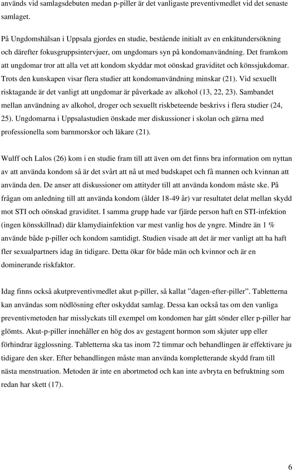 Det framkom att ungdomar tror att alla vet att kondom skyddar mot oönskad graviditet och könssjukdomar. Trots den kunskapen visar flera studier att kondomanvändning minskar (21).