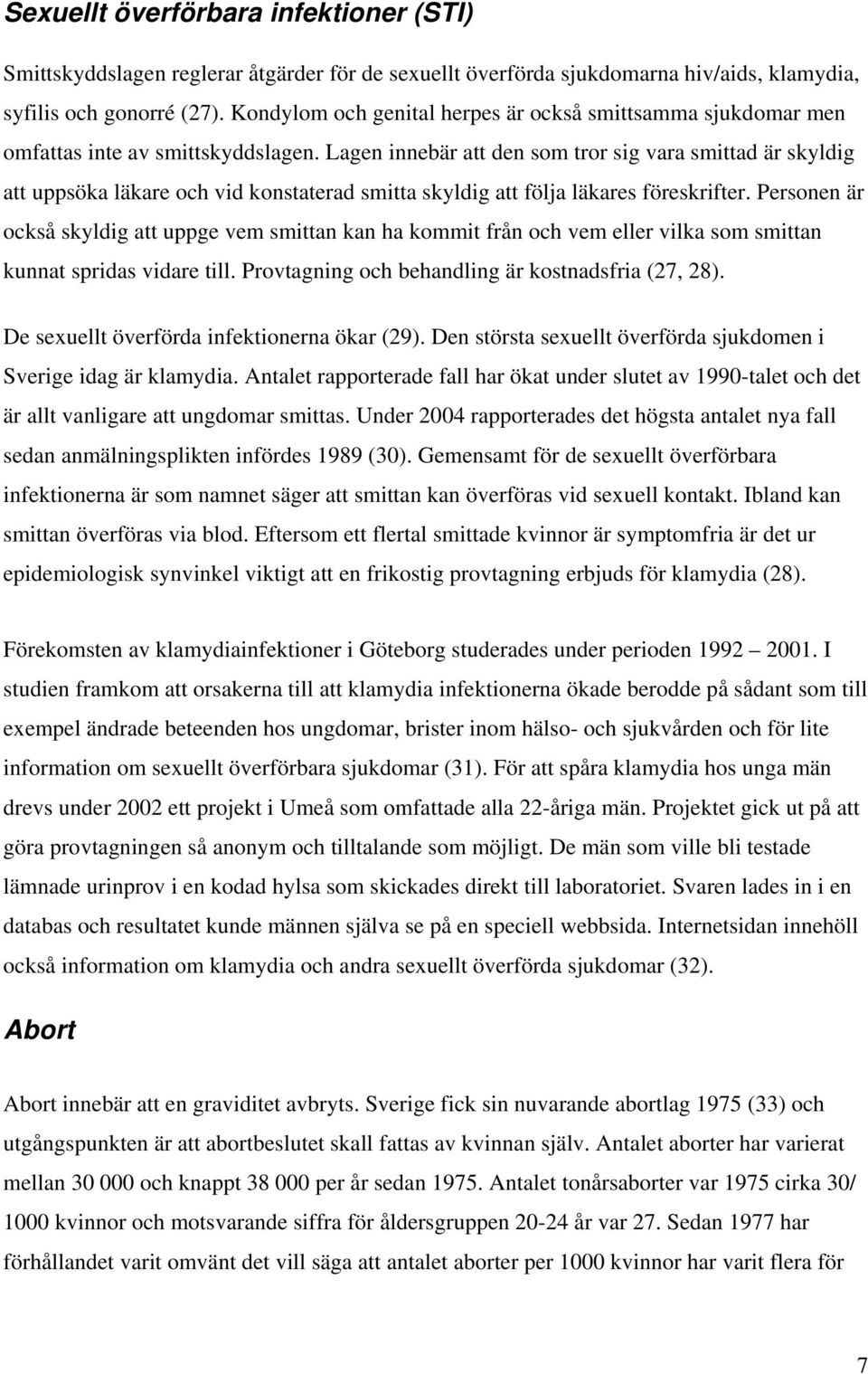 Lagen innebär att den som tror sig vara smittad är skyldig att uppsöka läkare och vid konstaterad smitta skyldig att följa läkares föreskrifter.