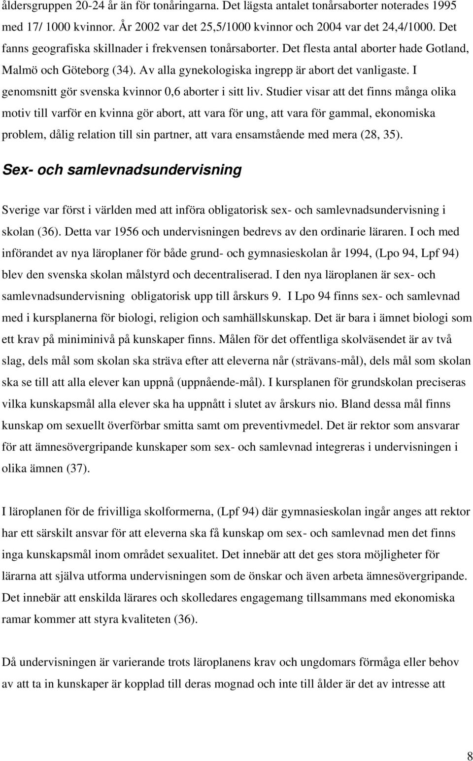 I genomsnitt gör svenska kvinnor 0,6 aborter i sitt liv.