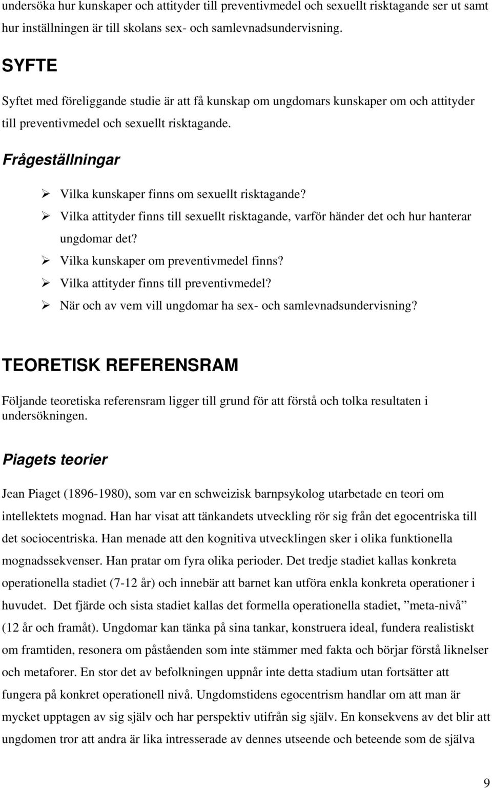 Frågeställningar Vilka kunskaper finns om sexuellt risktagande? Vilka attityder finns till sexuellt risktagande, varför händer det och hur hanterar ungdomar det?