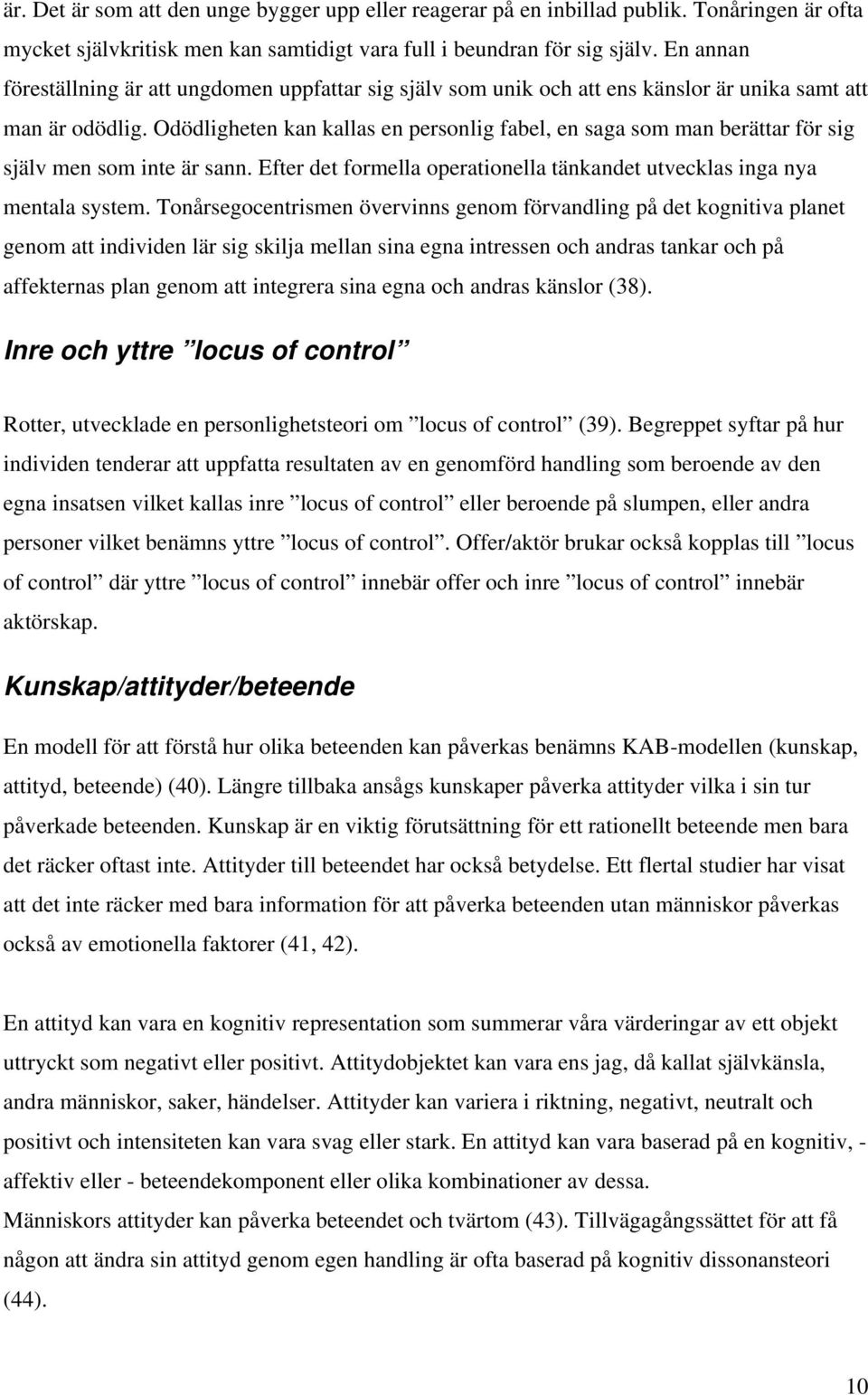 Odödligheten kan kallas en personlig fabel, en saga som man berättar för sig själv men som inte är sann. Efter det formella operationella tänkandet utvecklas inga nya mentala system.