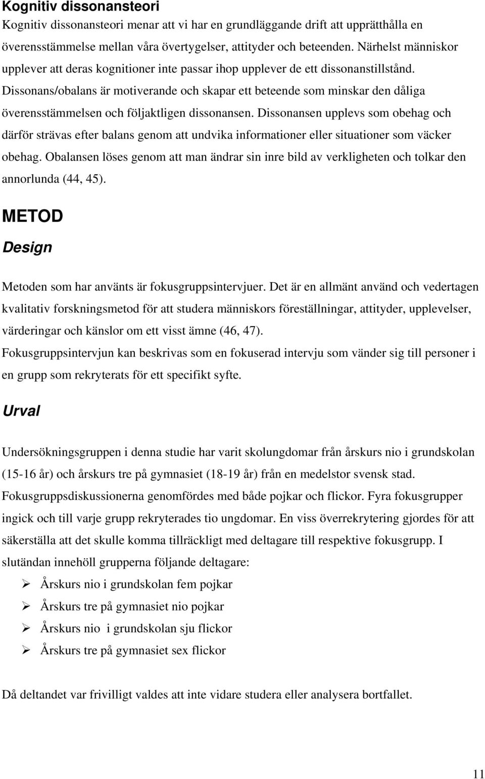 Dissonans/obalans är motiverande och skapar ett beteende som minskar den dåliga överensstämmelsen och följaktligen dissonansen.