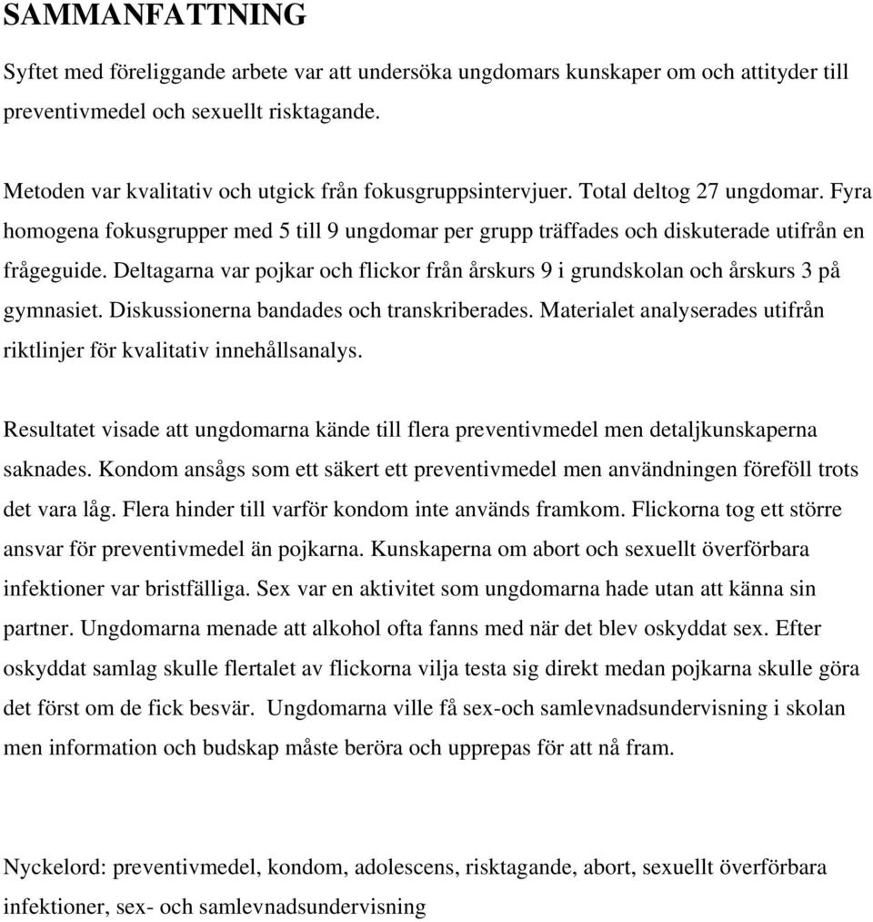 Deltagarna var pojkar och flickor från årskurs 9 i grundskolan och årskurs 3 på gymnasiet. Diskussionerna bandades och transkriberades.