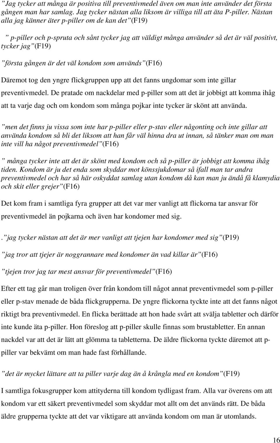 som används (F16) Däremot tog den yngre flickgruppen upp att det fanns ungdomar som inte gillar preventivmedel.
