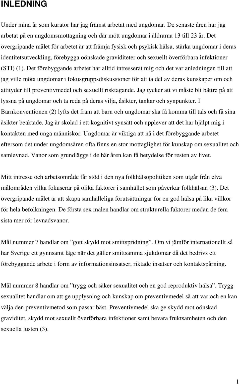 Det förebyggande arbetet har alltid intresserat mig och det var anledningen till att jag ville möta ungdomar i fokusgruppsdiskussioner för att ta del av deras kunskaper om och attityder till