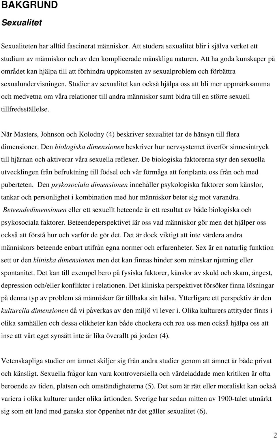 Studier av sexualitet kan också hjälpa oss att bli mer uppmärksamma och medvetna om våra relationer till andra människor samt bidra till en större sexuell tillfredsställelse.
