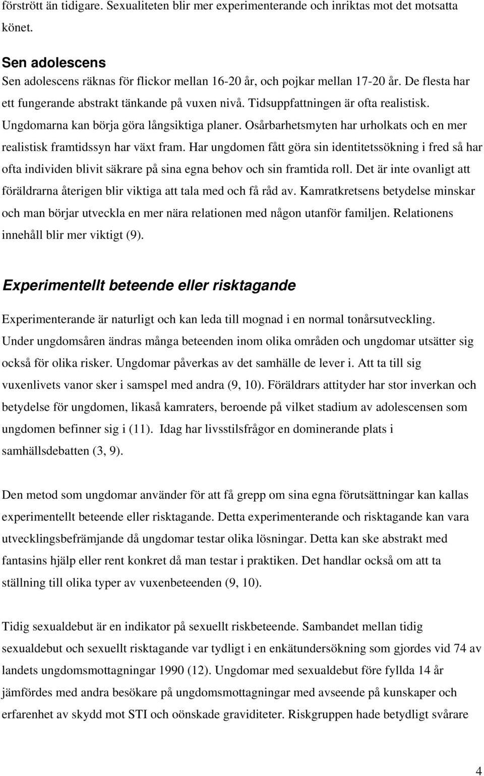Osårbarhetsmyten har urholkats och en mer realistisk framtidssyn har växt fram.