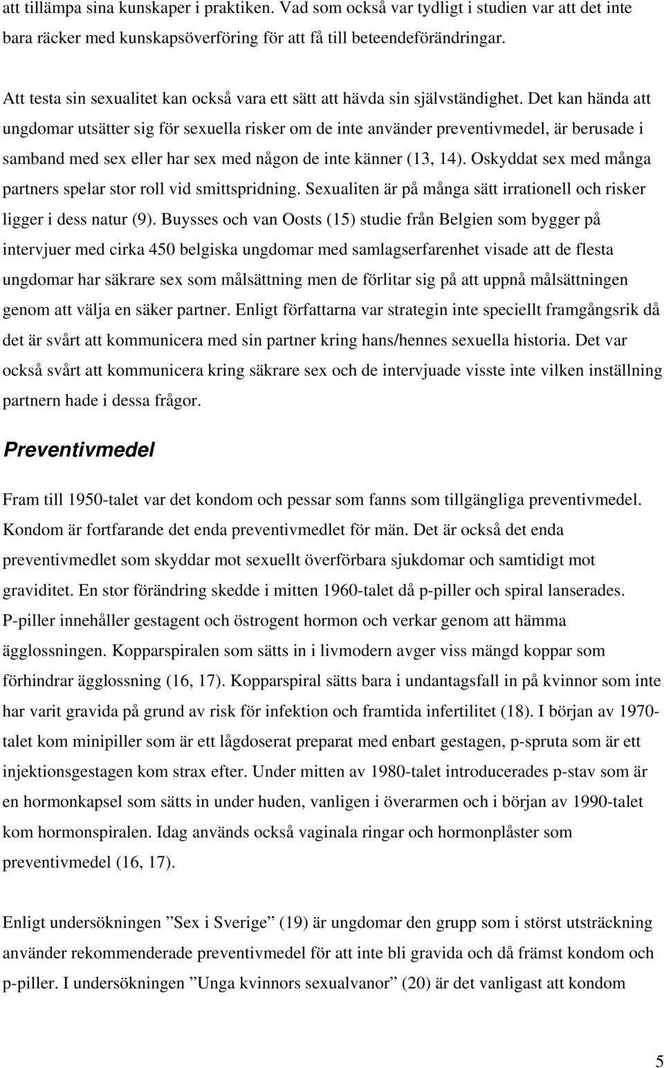 Det kan hända att ungdomar utsätter sig för sexuella risker om de inte använder preventivmedel, är berusade i samband med sex eller har sex med någon de inte känner (13, 14).