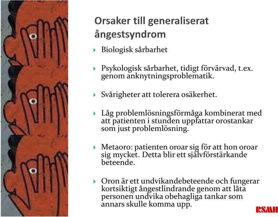 Låg problemlösningsförmåga kombinerat med att patienten i stunden uppfattar orostankar som just problemlösning.