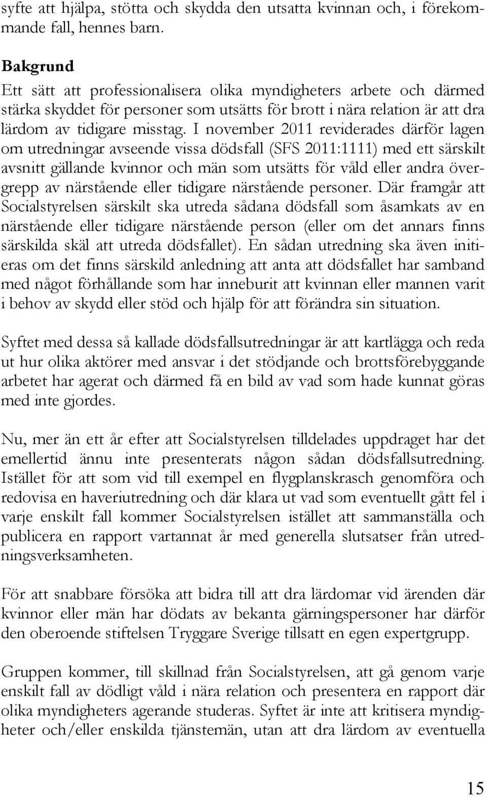 I november 2011 reviderades därför lagen om utredningar avseende vissa dödsfall (SFS 2011:1111) med ett särskilt avsnitt gällande kvinnor och män som utsätts för våld eller andra övergrepp av