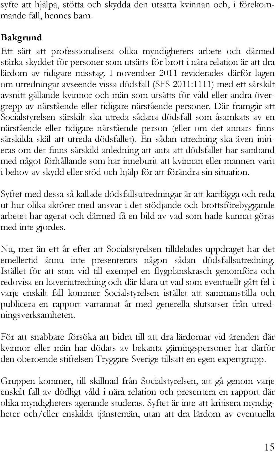 I november 2011 reviderades därför lagen om utredningar avseende vissa dödsfall (SFS 2011:1111) med ett särskilt avsnitt gällande kvinnor och män som utsätts för våld eller andra övergrepp av