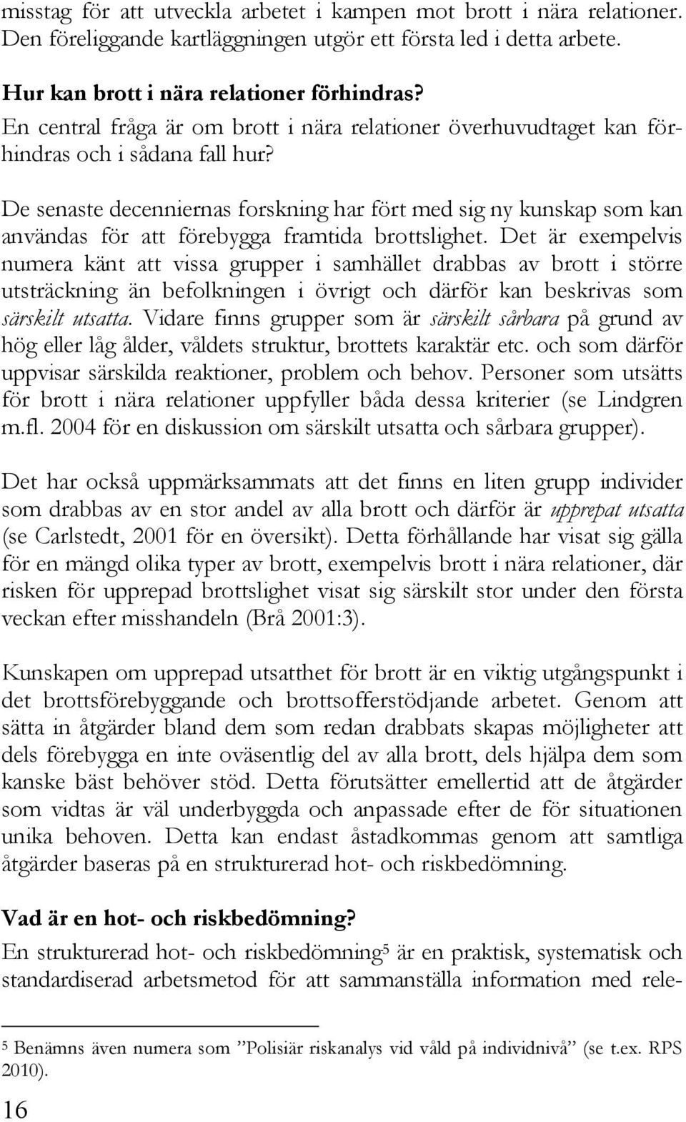 De senaste decenniernas forskning har fört med sig ny kunskap som kan användas för att förebygga framtida brottslighet.