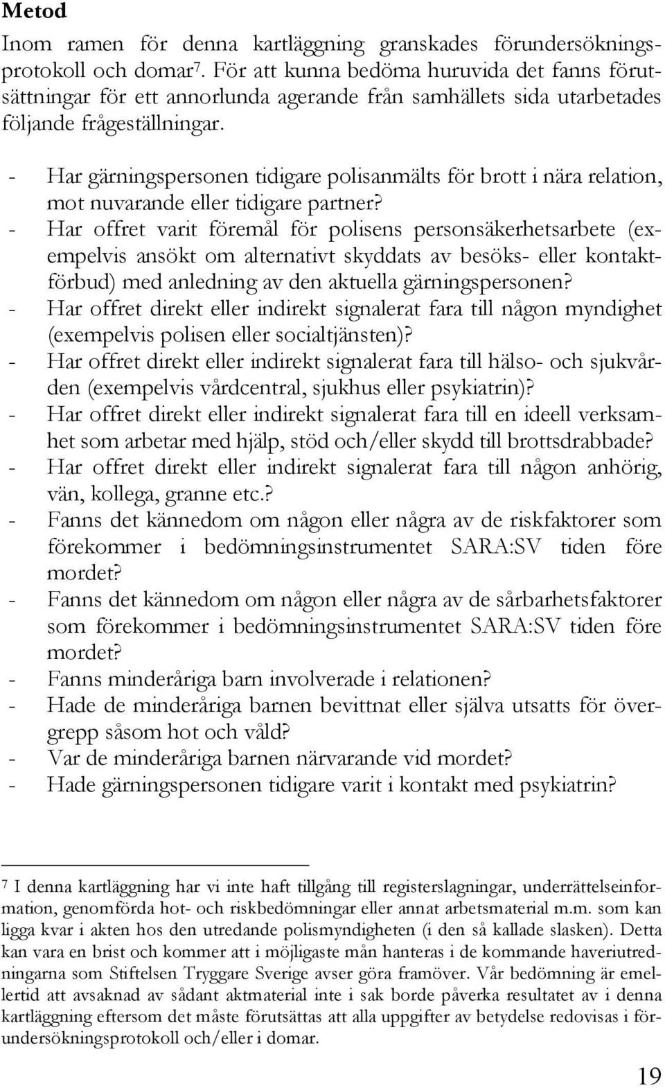 - Har gärningspersonen tidigare polisanmälts för brott i nära relation, mot nuvarande eller tidigare partner?