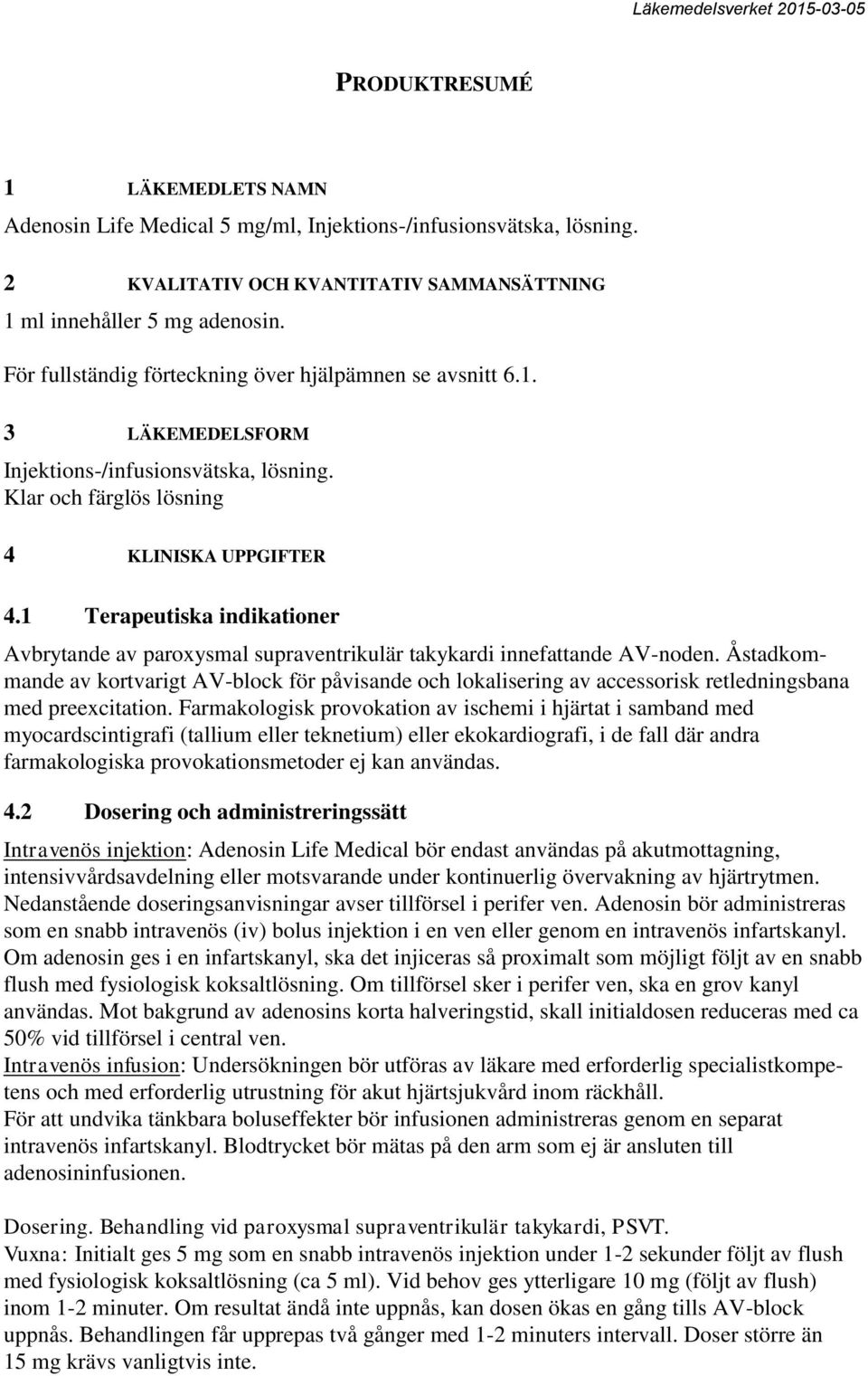 1 Terapeutiska indikationer Avbrytande av paroxysmal supraventrikulär takykardi innefattande AV-noden.