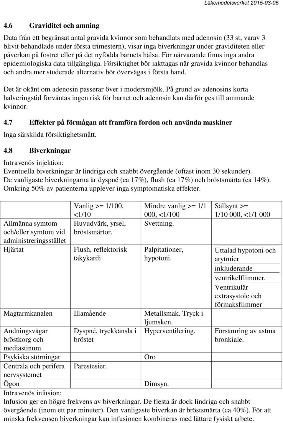 Försiktighet bör iakttagas när gravida kvinnor behandlas och andra mer studerade alternativ bör övervägas i första hand. Det är okänt om adenosin passerar över i modersmjölk.