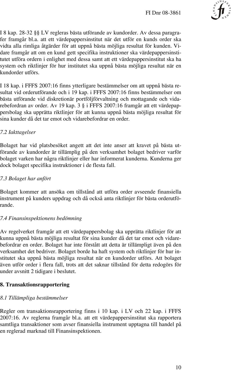 institutet ska uppnå bästa möjliga resultat när en kundorder utförs. I 18 kap. i FFFS 2007:16 finns ytterligare bestämmelser om att uppnå bästa resultat vid orderutförande och i 19 kap.