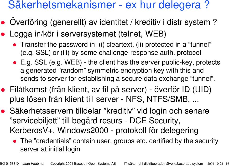 Filåtkomst (från klient, av fil på server) - överför ID (UID) plus lösen från klient till server - NFS, NTFS/SMB,.