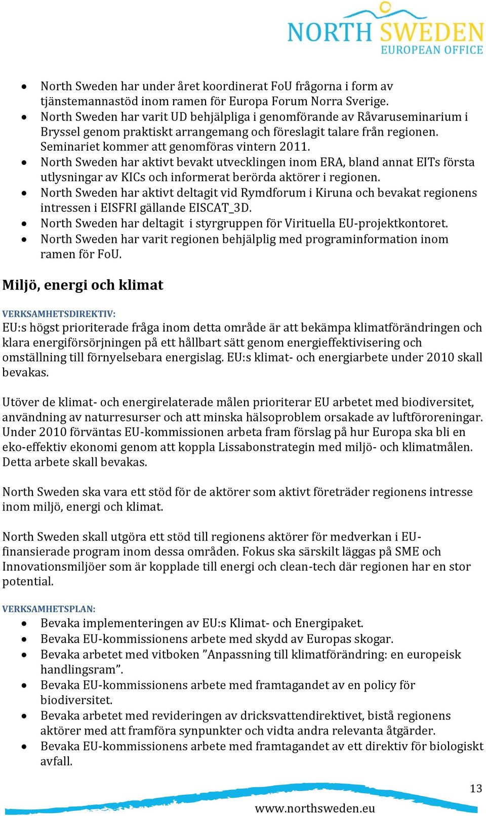 North Sweden har aktivt bevakt utvecklingen inom ERA, bland annat EITs första utlysningar av KICs och informerat berörda aktörer i regionen.