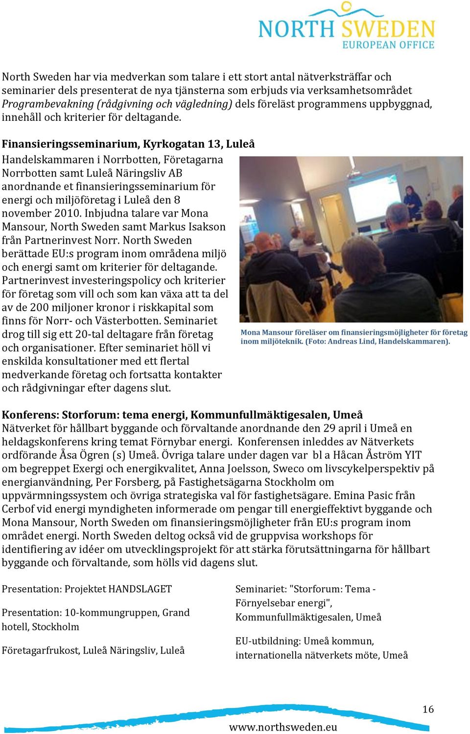 Finansieringsseminarium, Kyrkogatan 13, Luleå Handelskammaren i Norrbotten, Företagarna Norrbotten samt Luleå Näringsliv AB anordnande et finansieringsseminarium för energi och miljöföretag i Luleå