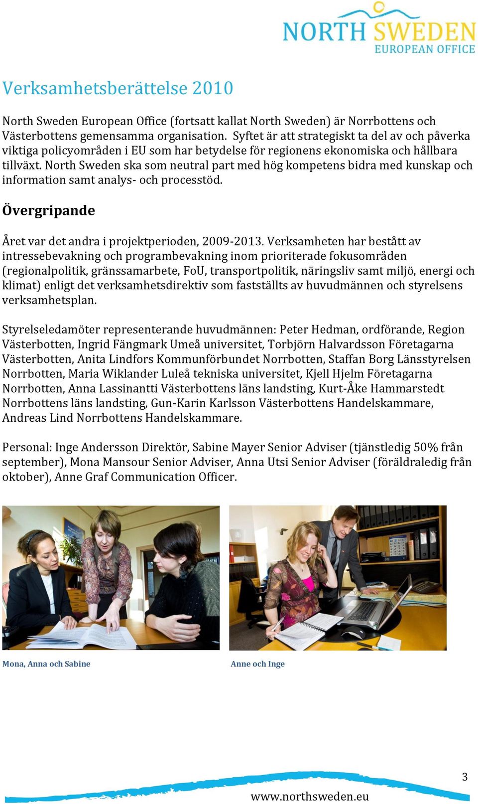 North Sweden ska som neutral part med hög kompetens bidra med kunskap och information samt analys- och processtöd. Övergripande Året var det andra i projektperioden, 2009-2013.