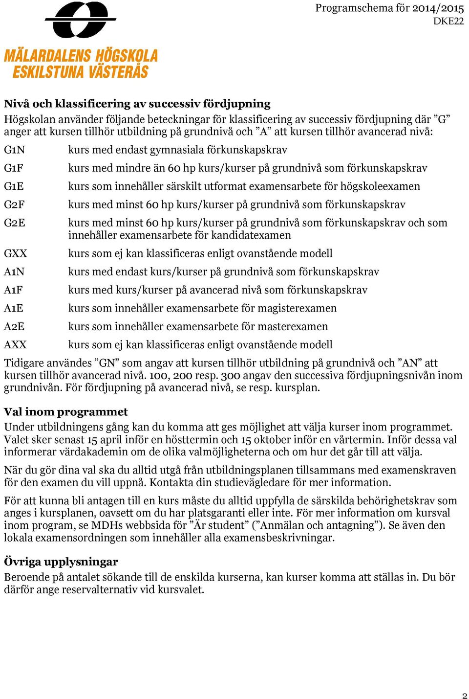 kurs som innehåller särskilt utformat examensarbete för högskoleexamen kurs med minst 60 hp kurs/kurser på grundnivå som förkunskapskrav kurs med minst 60 hp kurs/kurser på grundnivå som