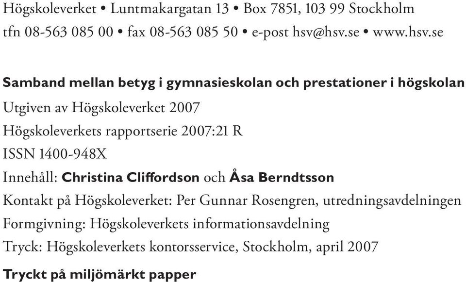 rapportserie 2007:21 R ISSN 1400-948X Innehåll: Christina Cliffordson och Åsa Berndtsson Kontakt på Högskoleverket: Per unnar