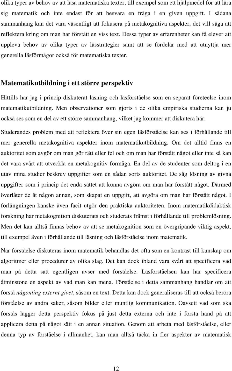 Dessa typer av erfarenheter kan få elever att uppleva behov av olika typer av lässtrategier samt att se fördelar med att utnyttja mer generella läsförmågor också för matematiska texter.