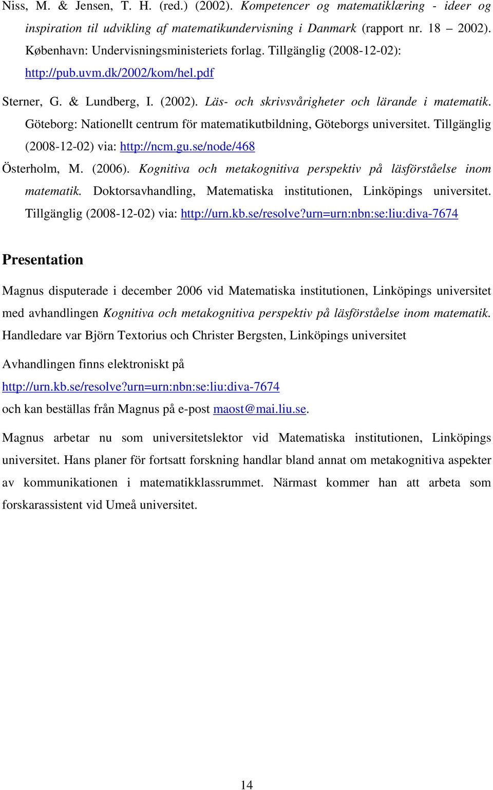 Göteborg: Nationellt centrum för matematikutbildning, Göteborgs universitet. Tillgänglig (2008-12-02) via: http://ncm.gu.se/node/468 Österholm, M. (2006).