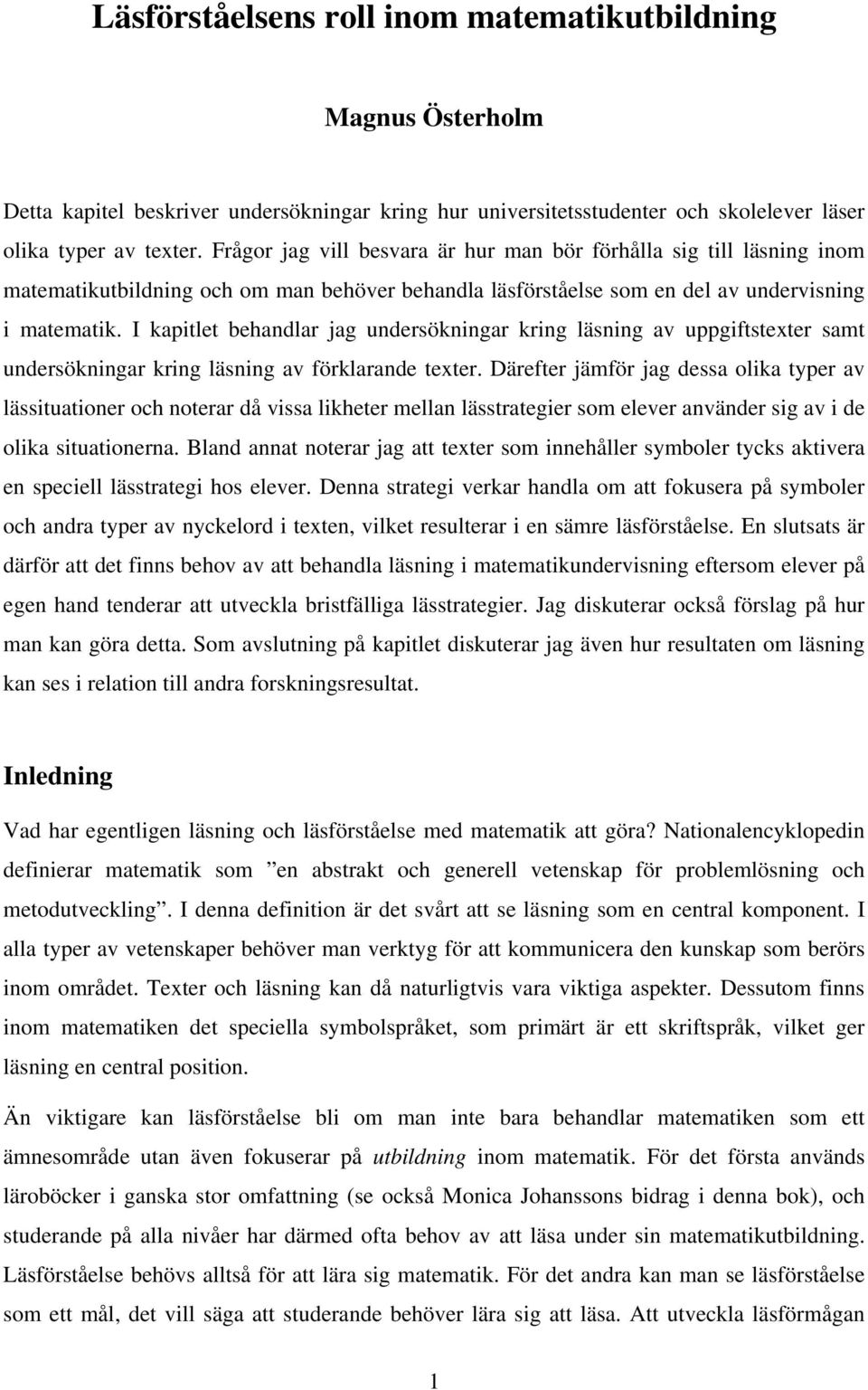I kapitlet behandlar jag undersökningar kring läsning av uppgiftstexter samt undersökningar kring läsning av förklarande texter.