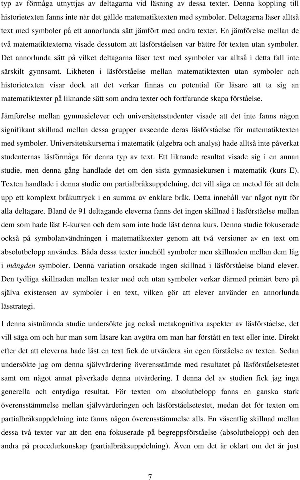 En jämförelse mellan de två matematiktexterna visade dessutom att läsförståelsen var bättre för texten utan symboler.