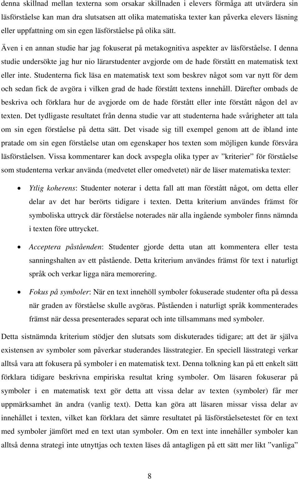 I denna studie undersökte jag hur nio lärarstudenter avgjorde om de hade förstått en matematisk text eller inte.