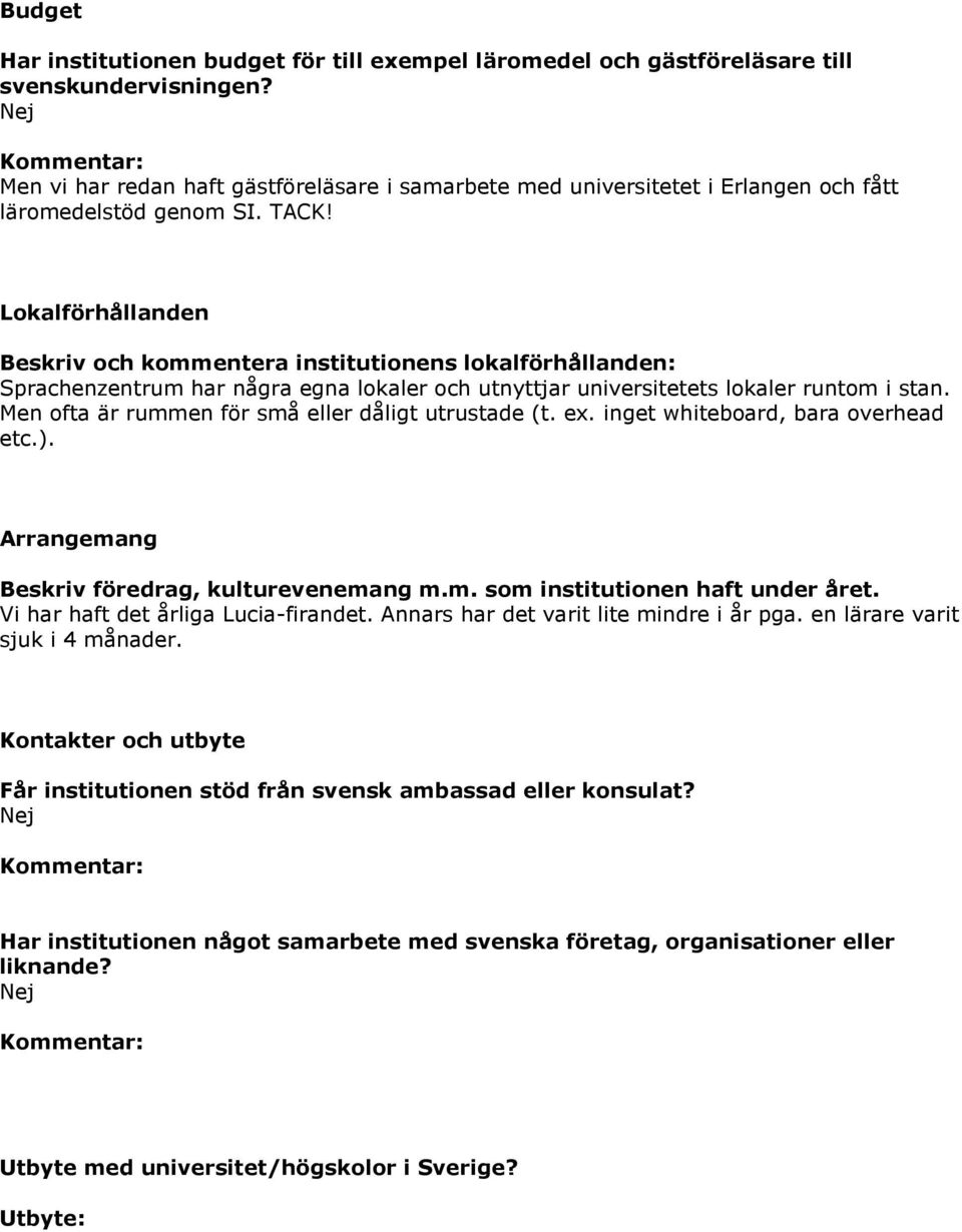 Lokalförhållanden Beskriv och kommentera institutionens lokalförhållanden: Sprachenzentrum har några egna lokaler och utnyttjar universitetets lokaler runtom i stan.