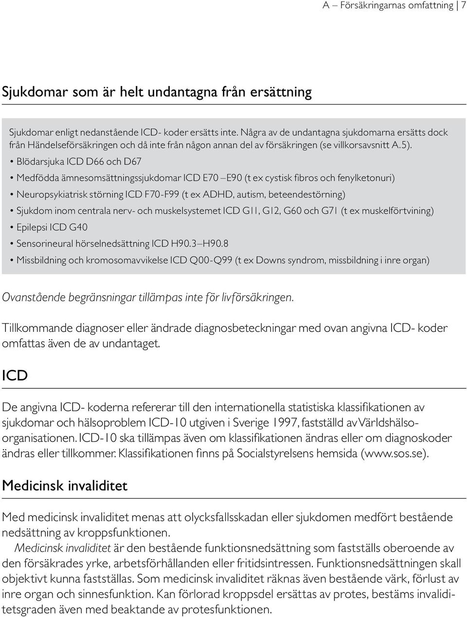 Blödarsjuka ICD D66 och D67 Medfödda ämnesomsättningssjukdomar ICD E70 E90 (t ex cystisk fibros och fenylketonuri) Neuropsykiatrisk störning ICD F70-F99 (t ex ADHD, autism, beteendestörning) Sjukdom
