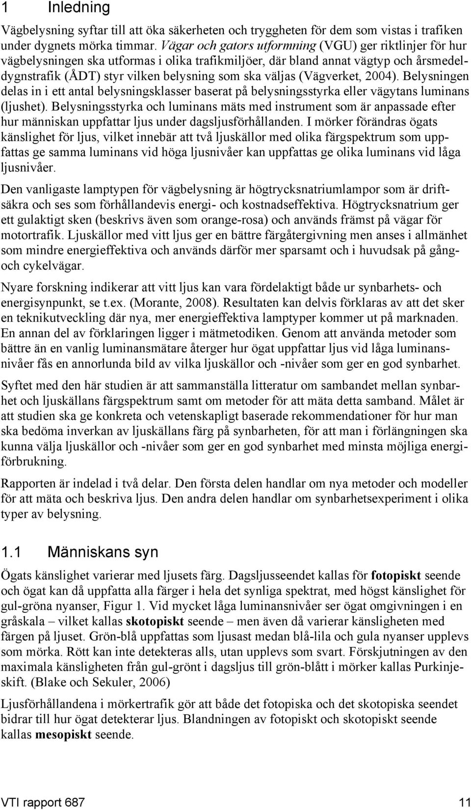 (Vägverket, 2004). Belysningen delas in i ett antal belysningsklasser baserat på belysningsstyrka eller vägytans luminans (ljushet).