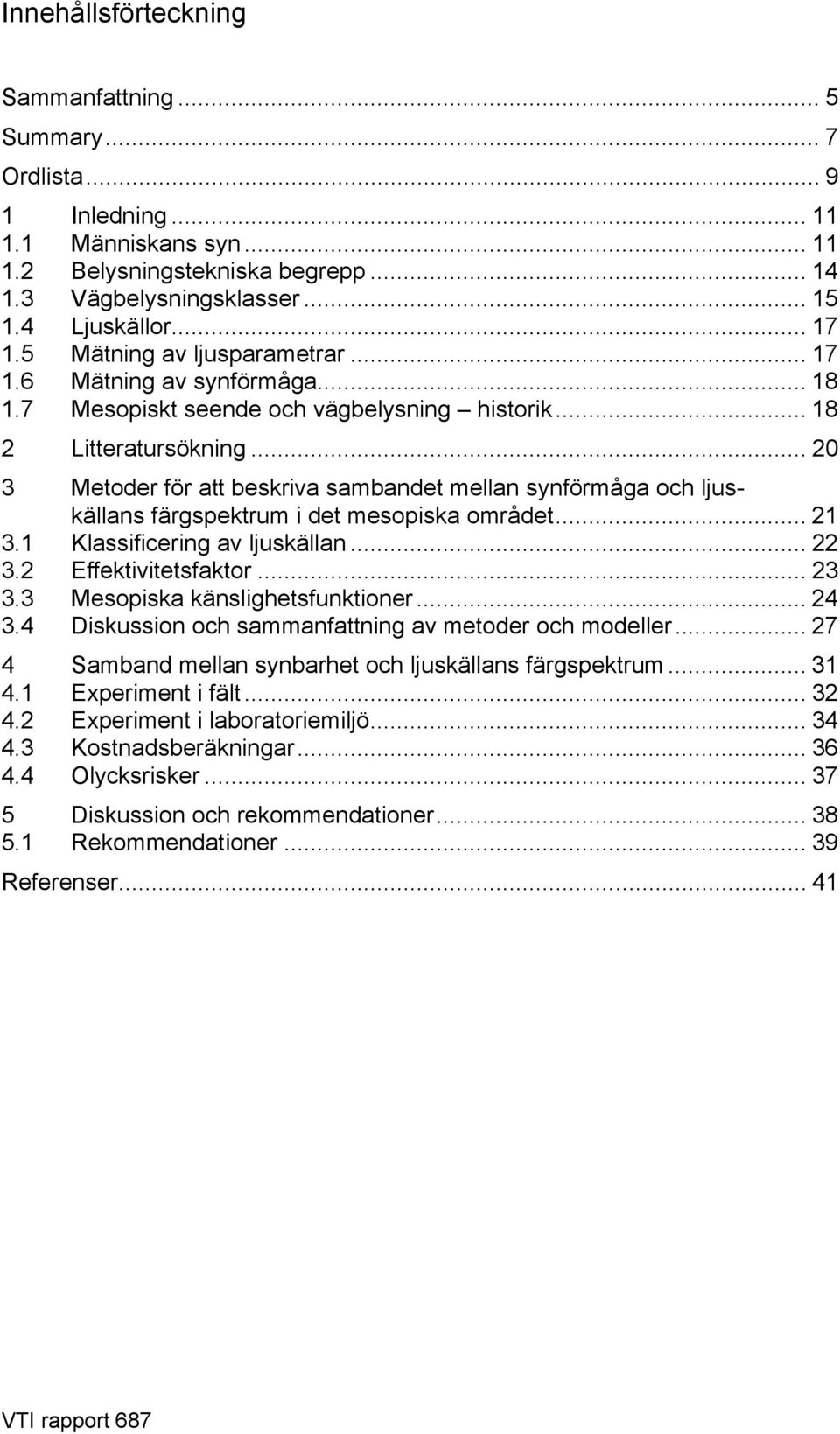 .. 20 3 Metoder för att beskriva sambandet mellan synförmåga och ljuskällans färgspektrum i det mesopiska området... 21 3.1 Klassificering av ljuskällan... 22 3.2 Effektivitetsfaktor... 23 3.