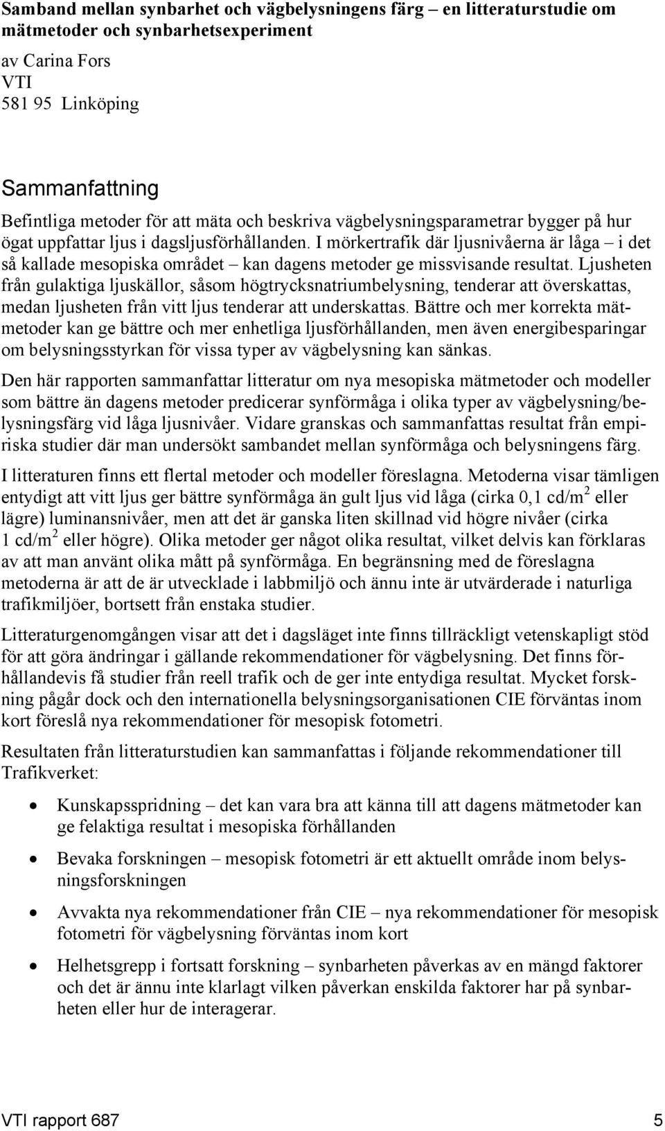 I mörkertrafik där ljusnivåerna är låga i det så kallade mesopiska området kan dagens metoder ge missvisande resultat.