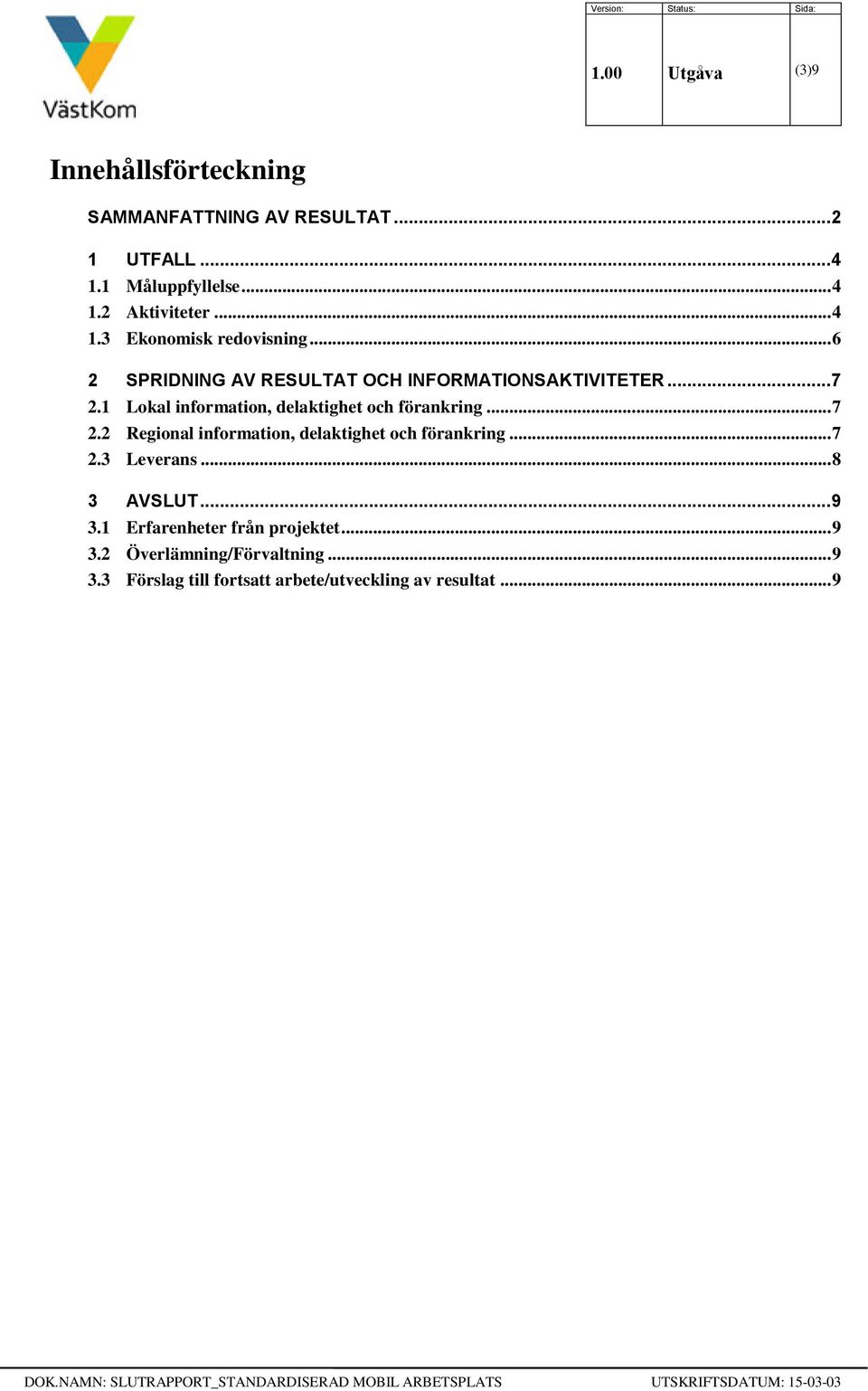 1 Lokal information, delaktighet och förankring... 7 2.2 Regional information, delaktighet och förankring... 7 2.3 Leverans.