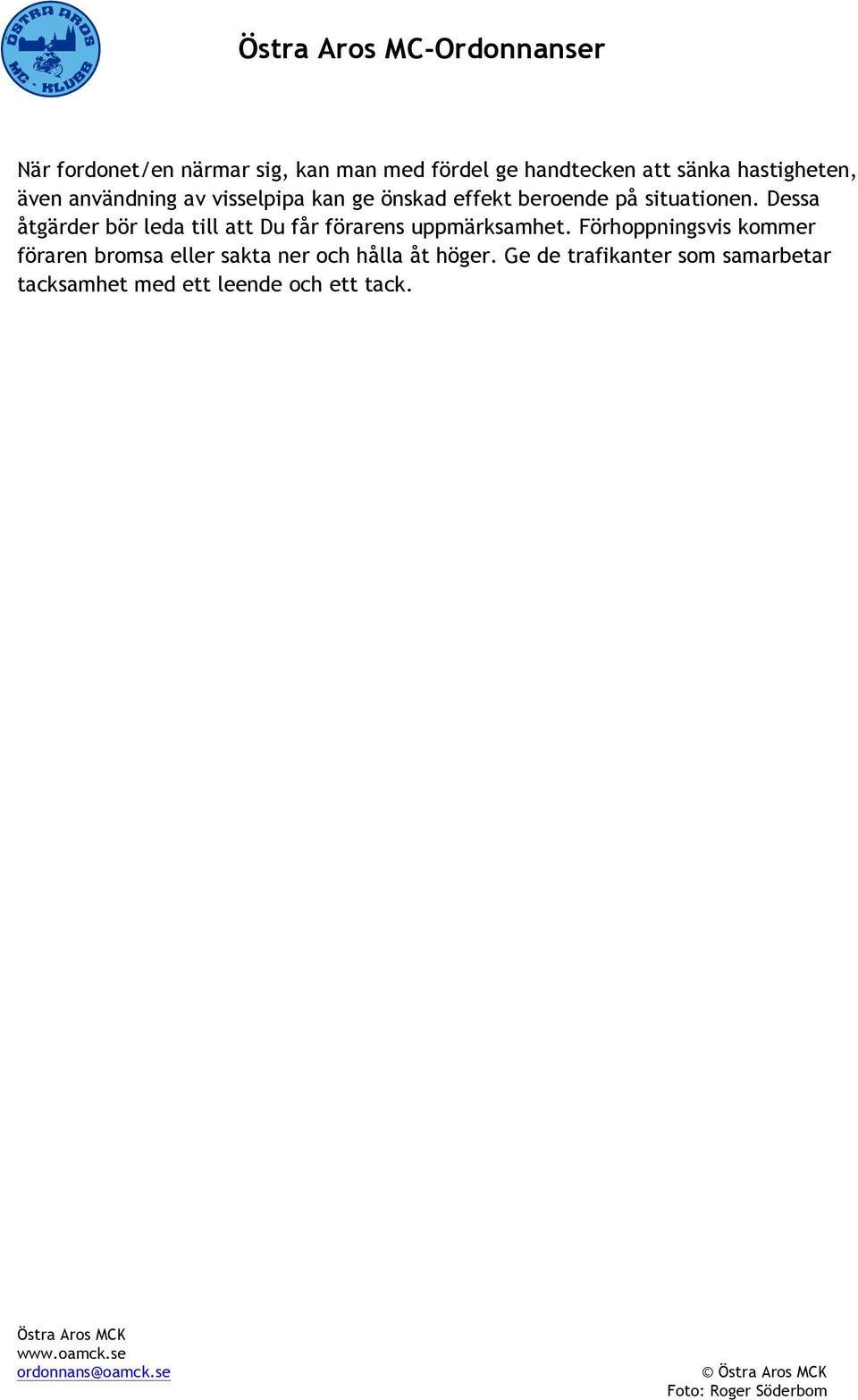 Dessa åtgärder bör leda till att Du får förarens uppmärksamhet.