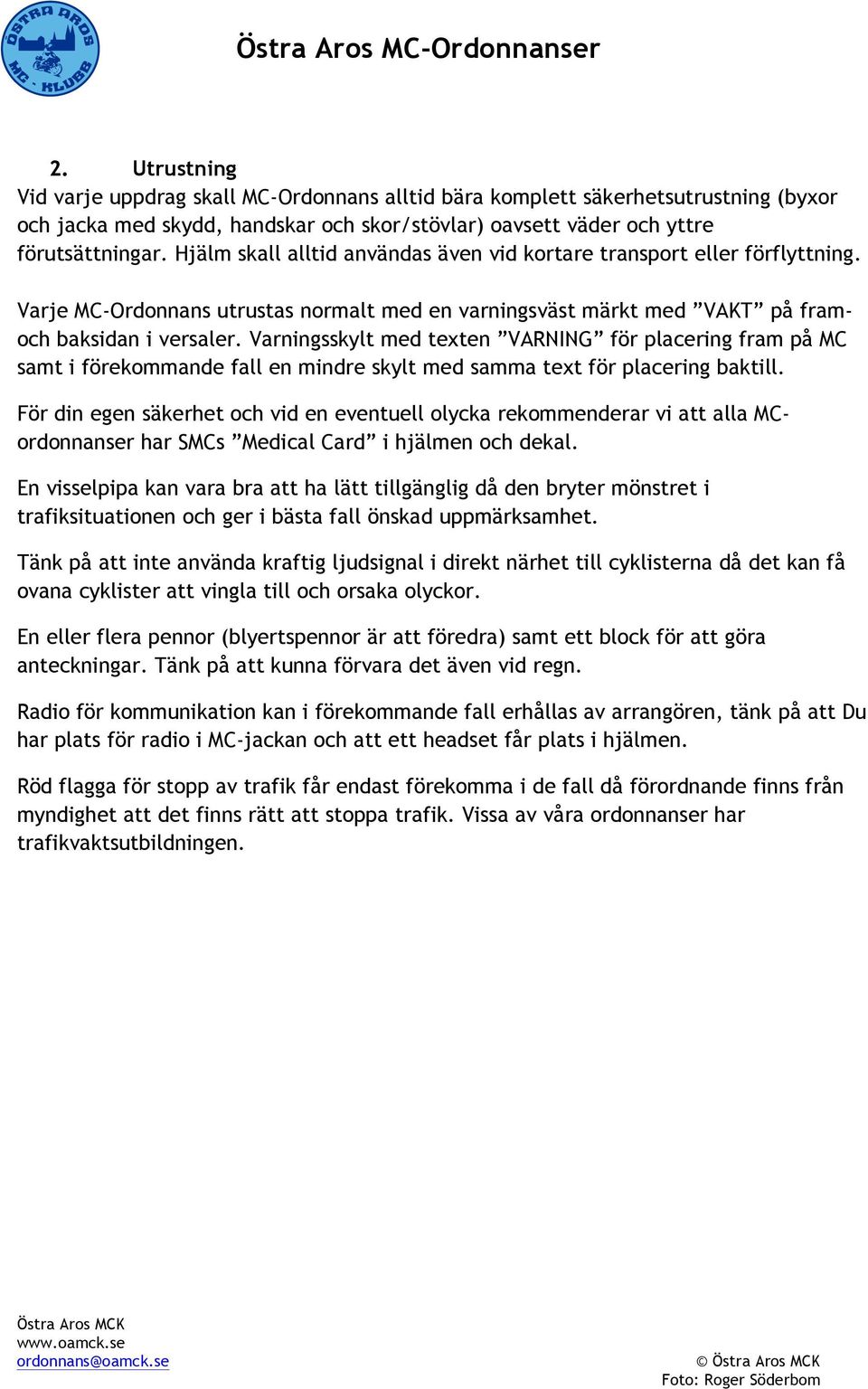 Varningsskylt med texten VARNING för placering fram på MC samt i förekommande fall en mindre skylt med samma text för placering baktill.