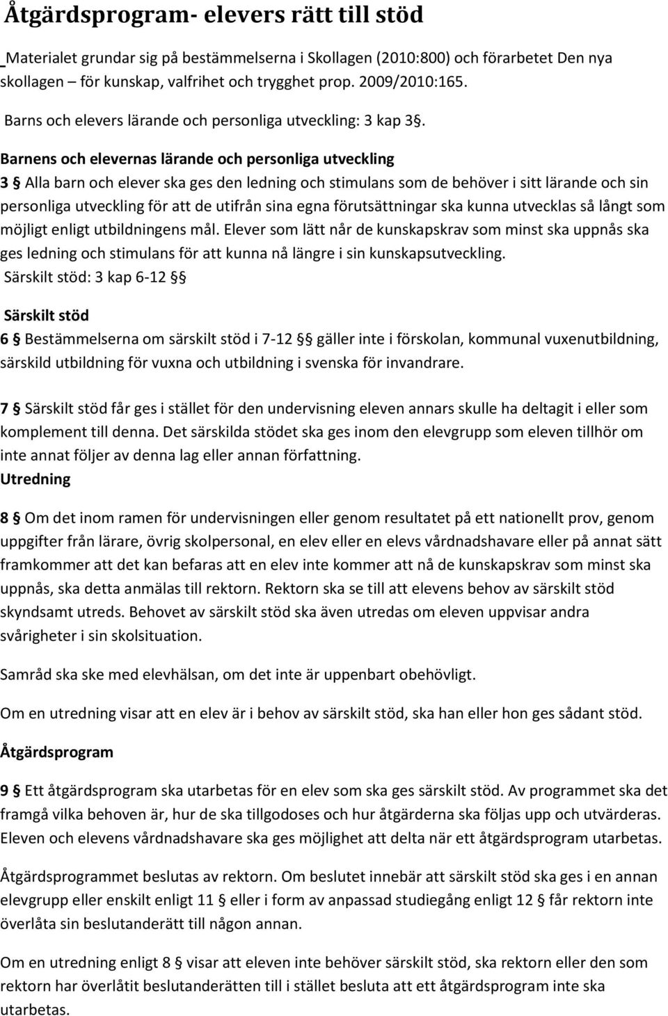 Barnens och elevernas lärande och personliga utveckling 3 Alla barn och elever ska ges den ledning och stimulans som de behöver i sitt lärande och sin personliga utveckling för att de utifrån sina