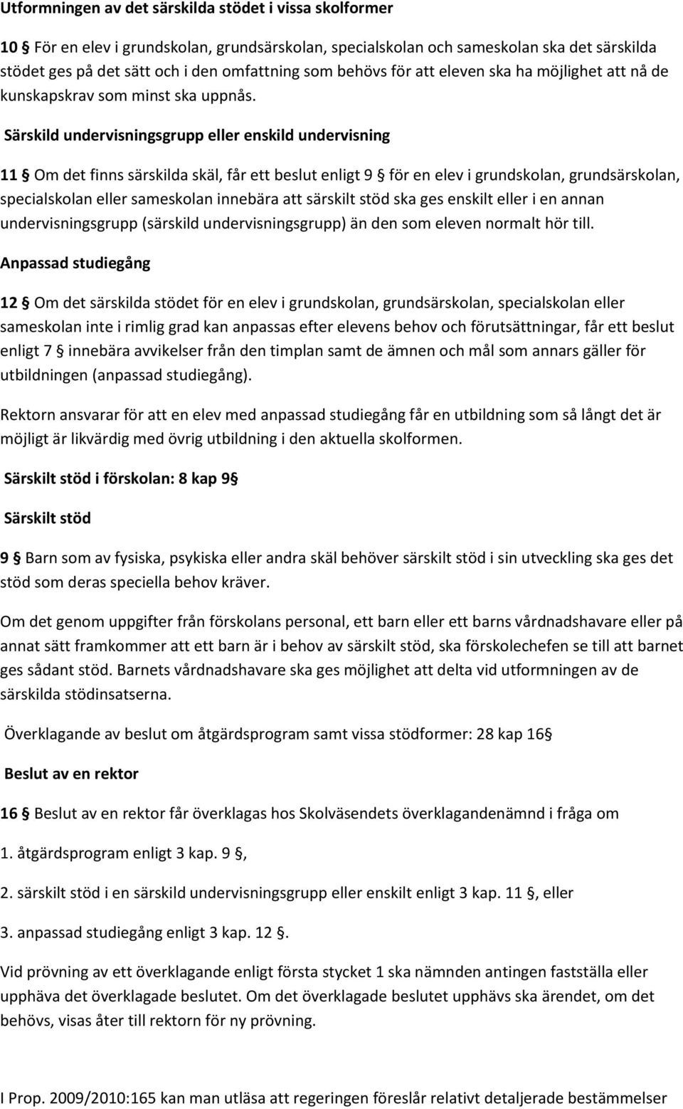 Särskild undervisningsgrupp eller enskild undervisning 11 Om det finns särskilda skäl, får ett beslut enligt 9 för en elev i grundskolan, grundsärskolan, specialskolan eller sameskolan innebära att