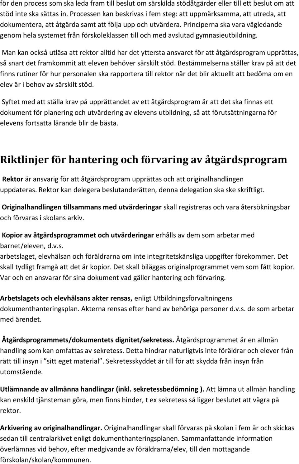 Principerna ska vara vägledande genom hela systemet från förskoleklassen till och med avslutad gymnasieutbildning.