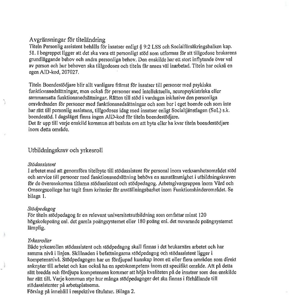 Den enskilde har ett stort inflytande över val av person och hur behoven ska tillgodoses och titeln får anses väl inarbetad. Tlteln har också en egen AID-kod, 207027.