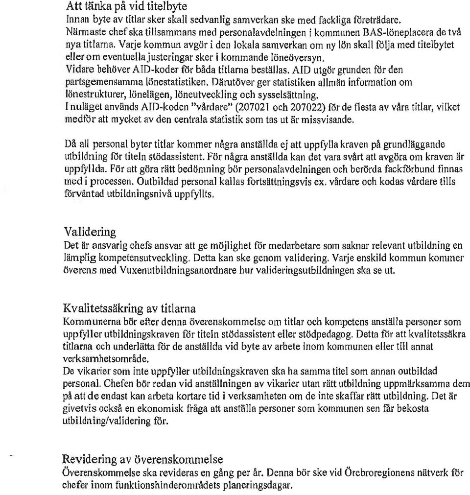 Varje kommun avgör i den lokala samverkan om ny lön skall följa med titelbytet eller om eventuella justeringar sker i kommande löneöversyn. Vidare behöver AID-koder för båda titlarna beställas.