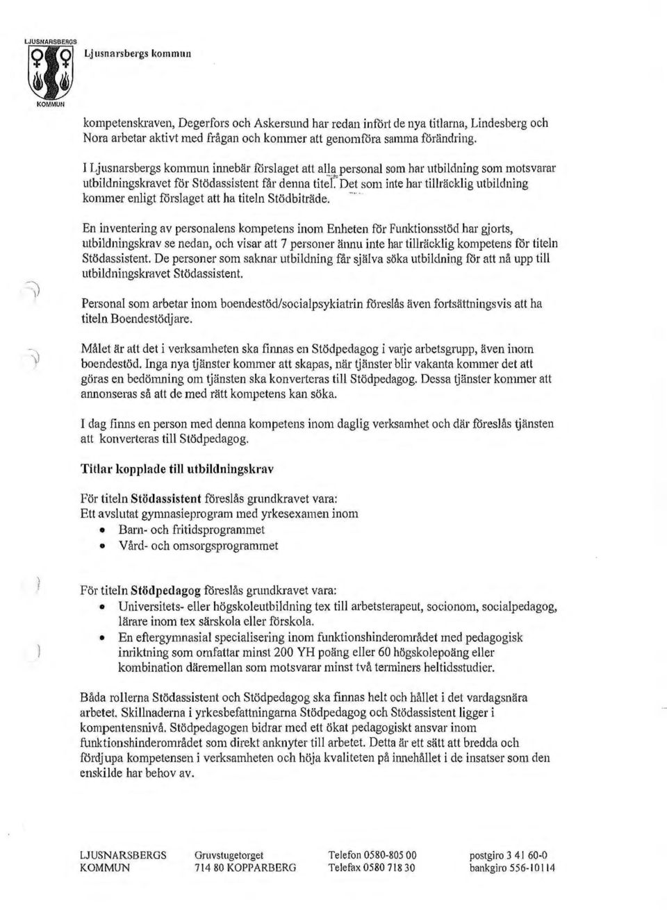 ~personal som har utbildning som motsvarar utbildningskravet för Stödassistent får denna tite[det som inte har tillräcklig utbildning kommer enligt förslaget att ha titeln Stödbiträde.